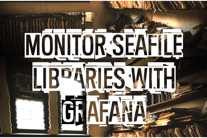 Monitor Seafile libraries with Grafana
